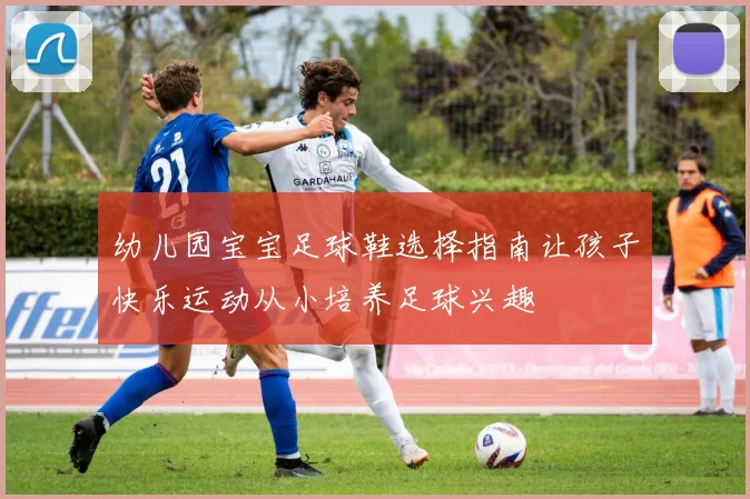 幼儿园宝宝足球鞋选择指南让孩子快乐运动从小培养足球兴趣