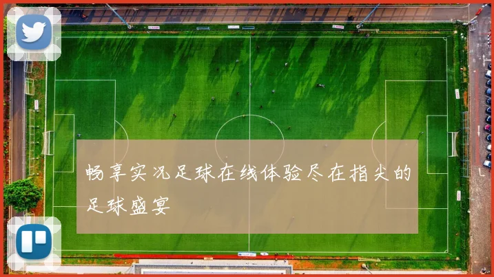 畅享实况足球在线体验尽在指尖的足球盛宴